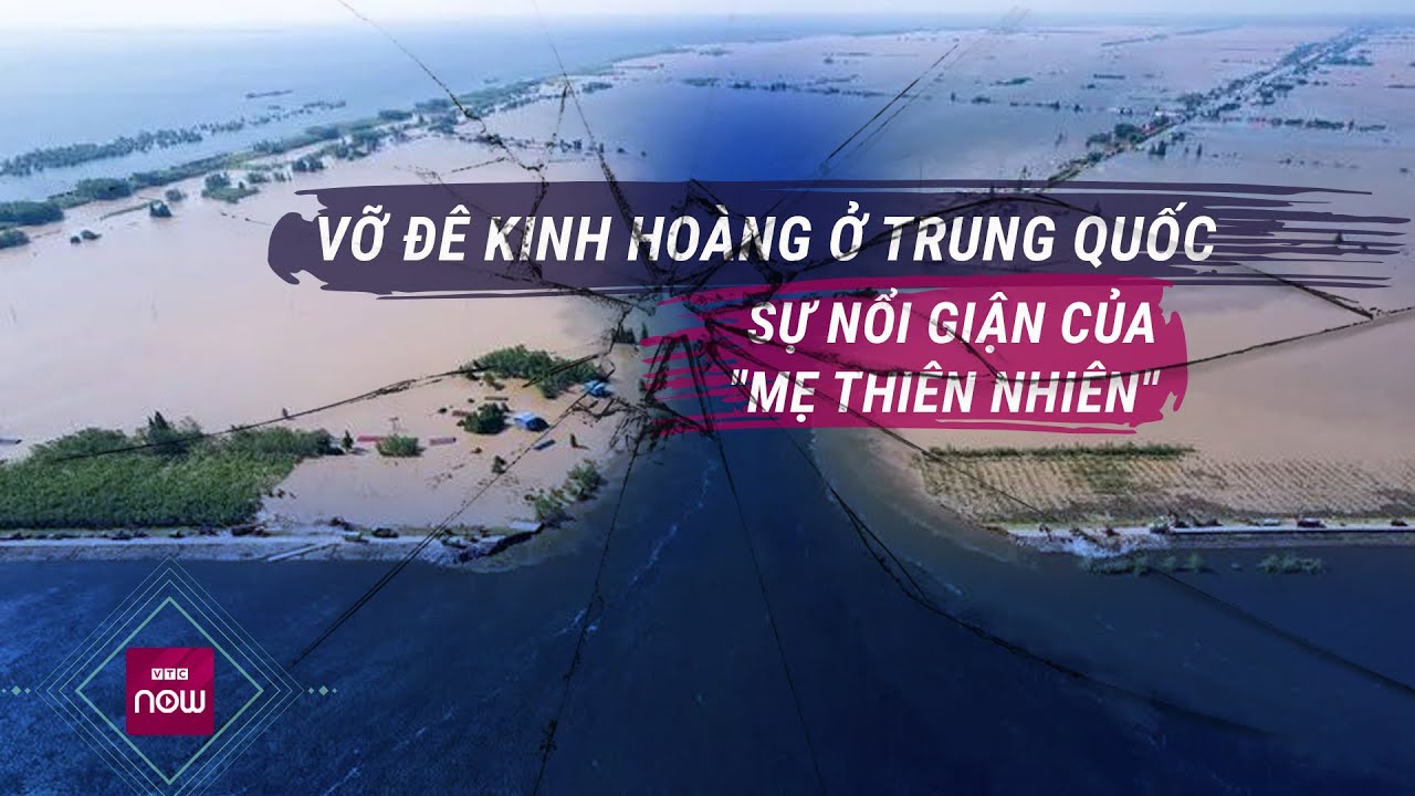 Vỡ đê kinh hoàng ở Trung Quốc, nước lũ nhấn chìm nhà cửa, hoa màu | VTC Now