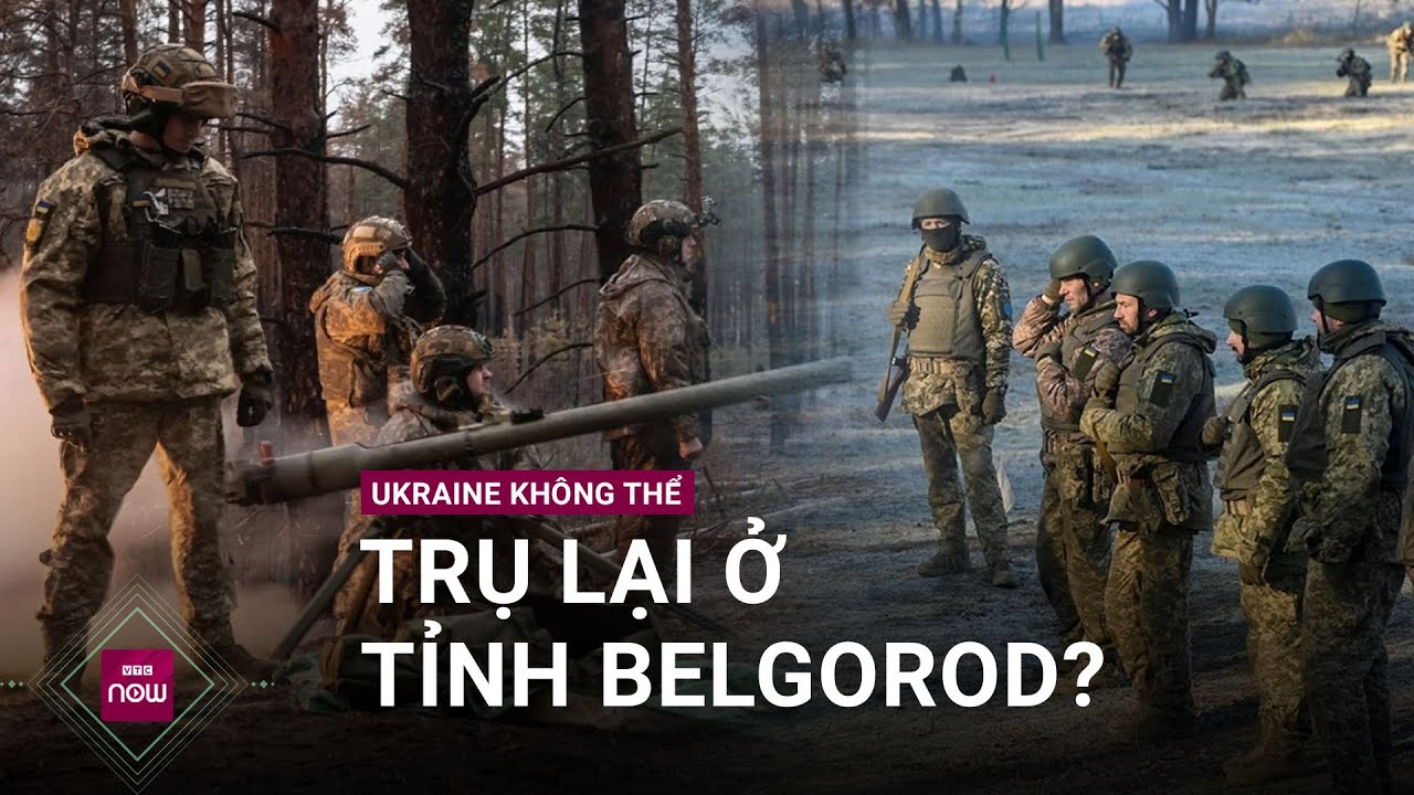 Tin nóng thế giới: Ukraine không thể trụ lại tỉnh Belgorod do hỏa lực dữ dội của Nga? | VTC Now