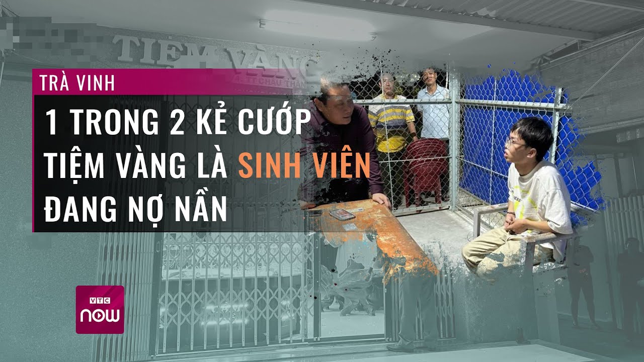 Vụ cướp tiệm vàng ở Trà Vinh: 1 trong 2 nghi phạm là sinh viên đang nợ nần | VTC Now