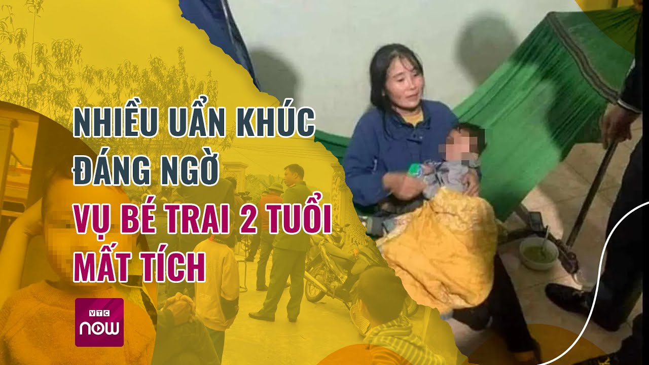 Toàn cảnh vụ bé trai 2 tuổi "mất tích bí ẩn" ở Nghệ An: Hé lộ nhiều uẩn khúc đáng ngờ | VTC Now