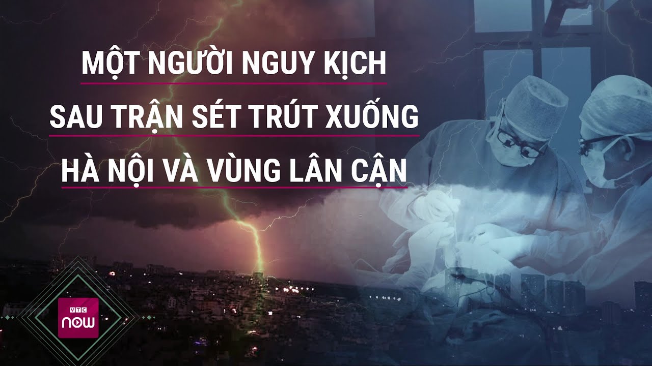 Mưa lớn, hơn 7000 tia sét dội xuống Hà Nội và lân cận, 1 người nguy kịch: Thời tiết quá dị thường?