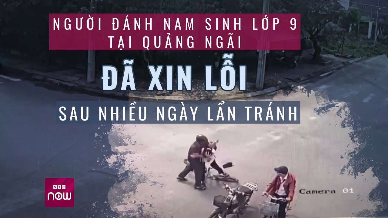 Người đánh nam sinh tại Quảng Ngãi đã xin lỗi sau nhiều ngày lẩn tránh l Xu hướng 24h | VTC Now