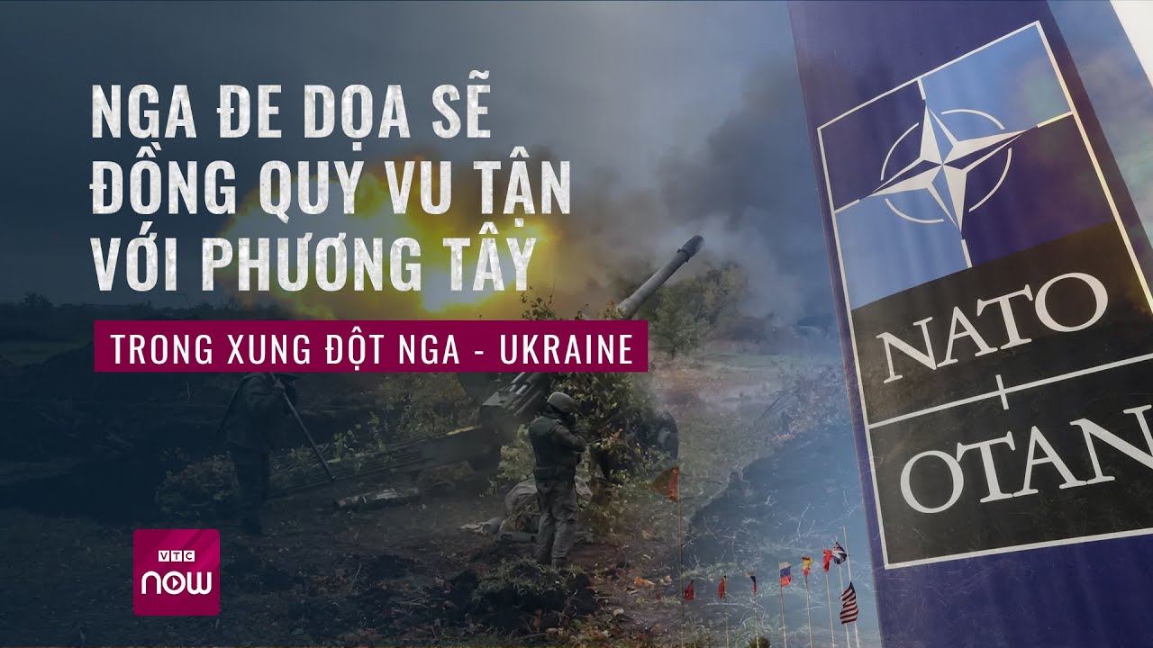 Nga đe dọa sẽ "đồng quy vu tận" với phương Tây trong xung đột Nga - Ukraine | VTC Now