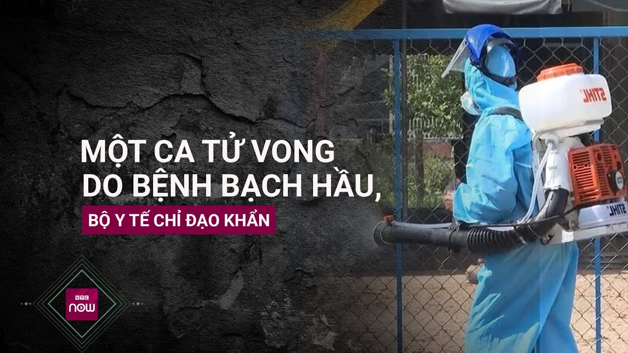 Một ca tử vong do bệnh bạch hầu: Cục Y tế dự phòng, Bộ Y tế chỉ đạo khẩn | VTC Now