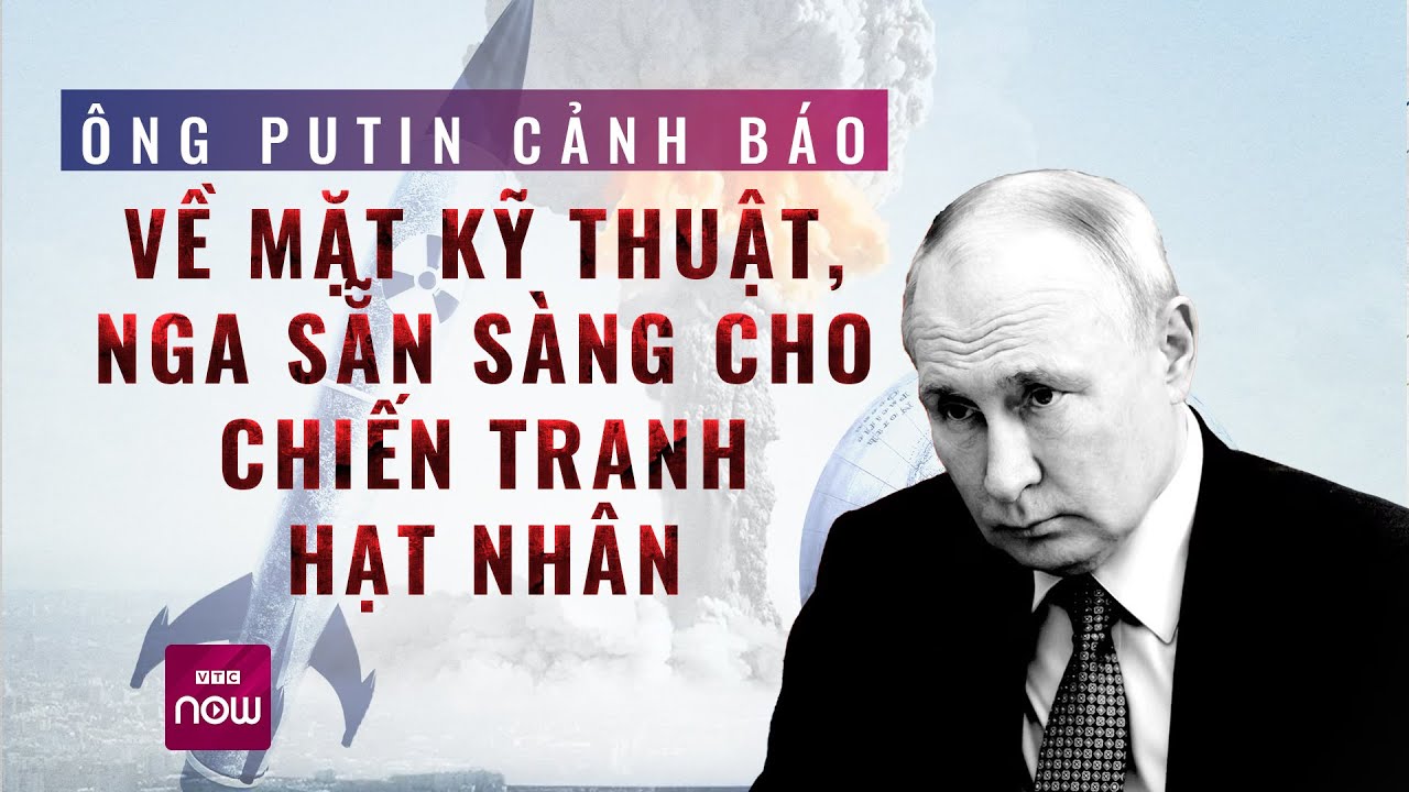 Tổng thống Putin cảnh báo: Về mặt kỹ thuật, Nga sẵn sàng cho chiến tranh hạt nhân | VTC Now