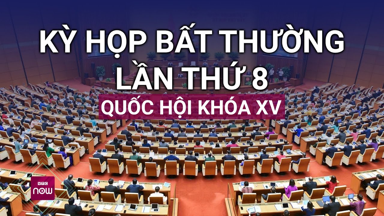 Quốc hội họp kỳ bất thường lần thứ 8, xem xét công tác nhân sự | VTC Now