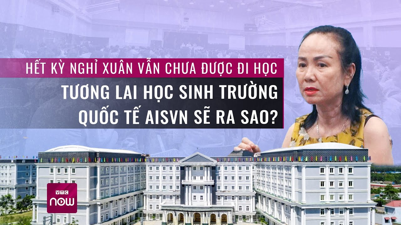 Hết kỳ nghỉ xuân vẫn chưa được đi học: Tương lai học sinh Trường quốc tế AISVN sẽ ra sao? | VTC Now