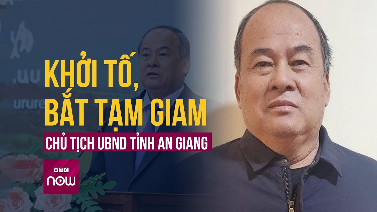 Khởi tố, bắt tạm giam Chủ tịch UBND tỉnh An Giang | VTC Now