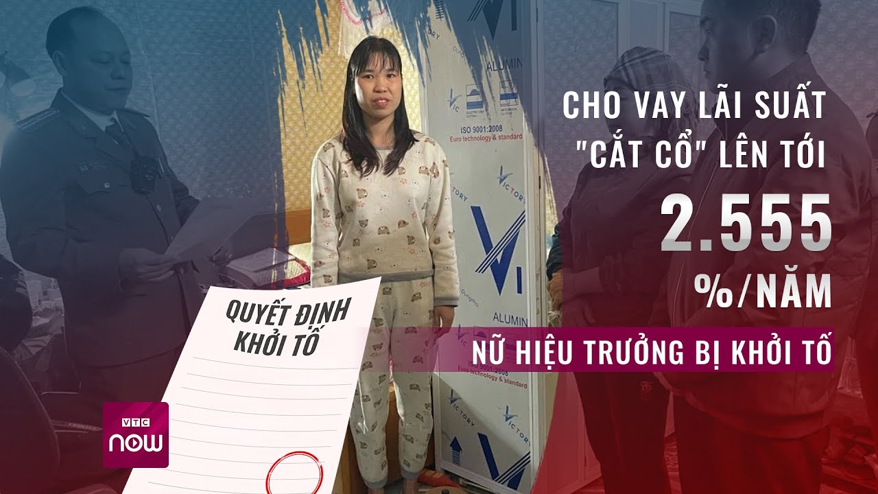 Cho vay lãi suất "cắt cổ" lên tới 2.555%/năm, một nữ hiệu trưởng bị khởi tố | VTC Now