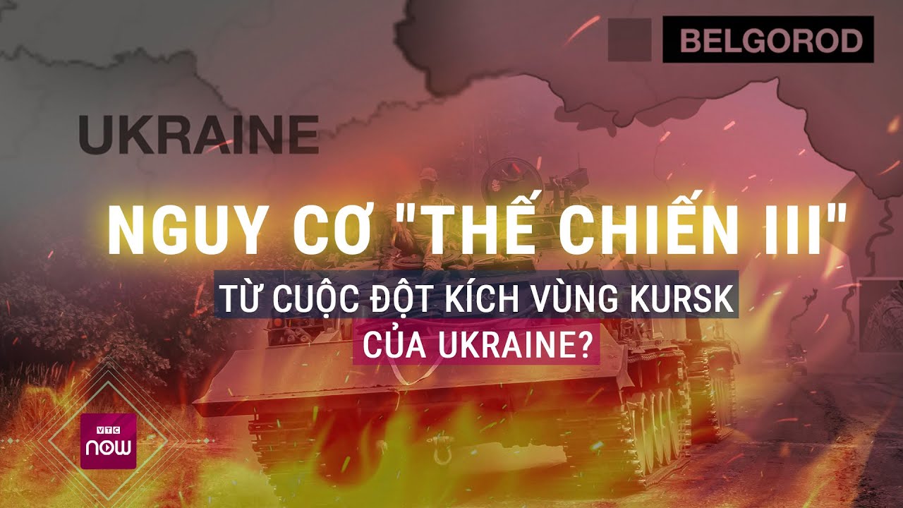 Nghị sĩ Nga cảnh báo cuộc đột kích Kursk của Ukraine có thể đưa thế giới đến bờ vực Thế chiến III