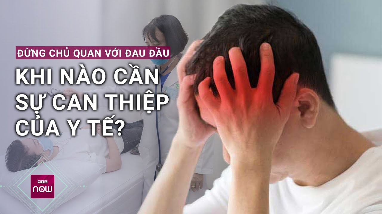 Đừng chủ quan với những triệu chứng đau đầu: Khi nào thì cần sự can thiệp của y tế? | VTC Now