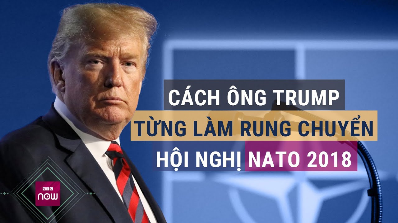 Cựu Tổng thống Trump từng làm "rung chuyển" Hội nghị Thượng đỉnh NATO 2018 như thế nào? | VTC Now