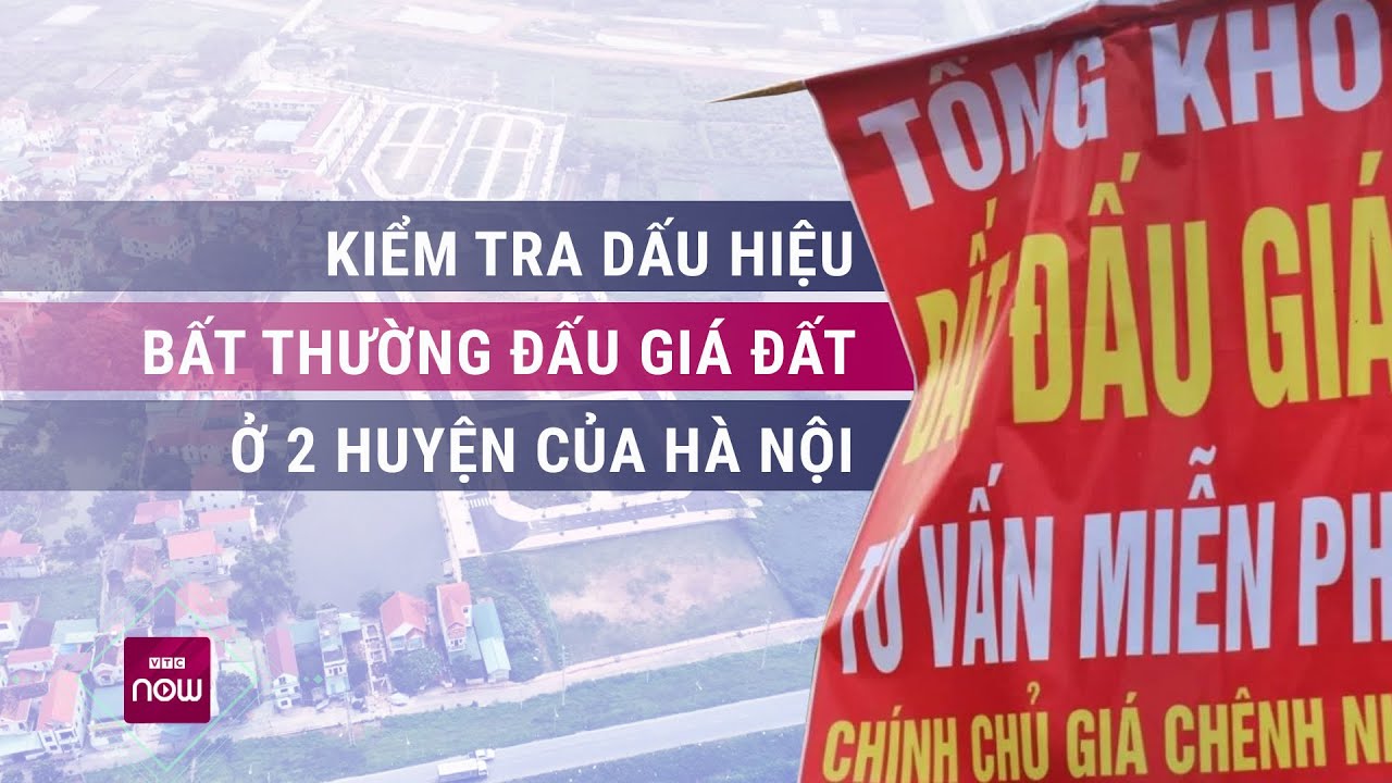 Hà Nội: Kiểm tra dấu hiệu "bất thường" sau các buổi đấu giá đất ở Hoài Đức, Thanh Oai | VTC Now