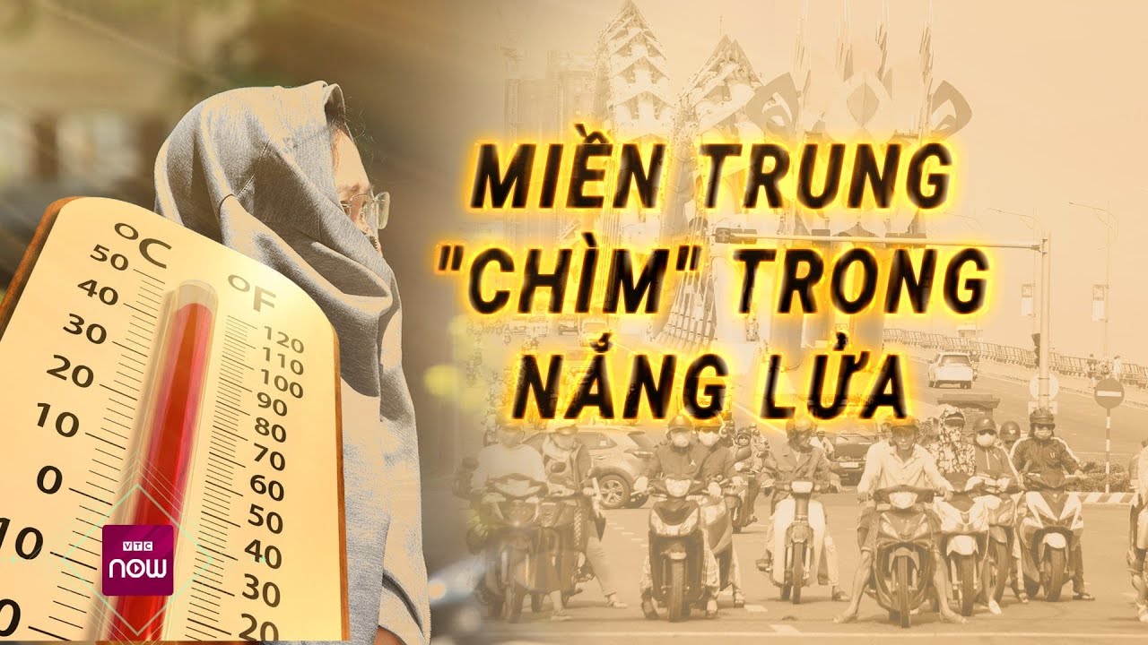 Miền Trung "chìm" trong nắng lửa: Nhiệt độ 37 độ C chưa có dấu hiệu giảm | VTC Now