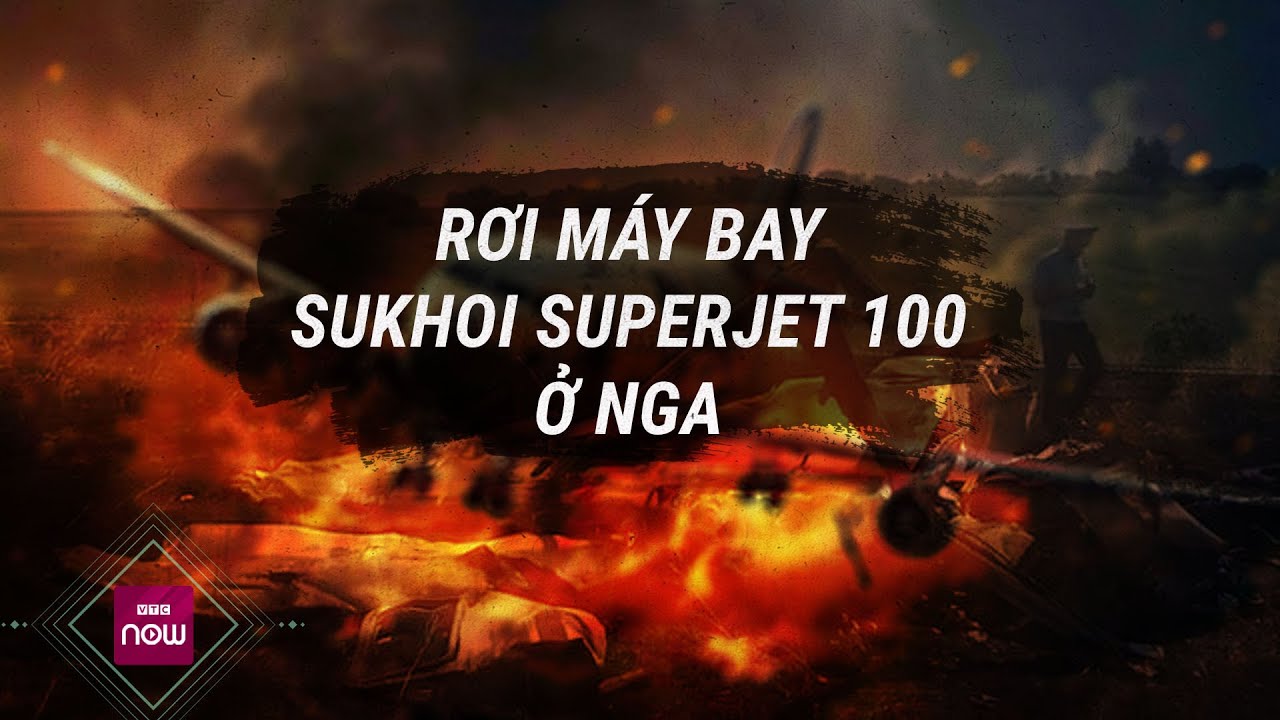 Nóng: Rơi máy bay Sukhoi Superjet 100 ở Nga, toàn bộ thành viên tổ bay thiệt mạng | VTC Now