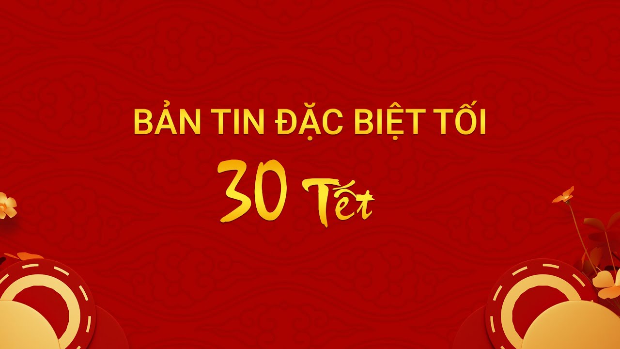 Bản tin đặc biệt tối 30 Tết Giáp Thìn 2024 | VTC Now