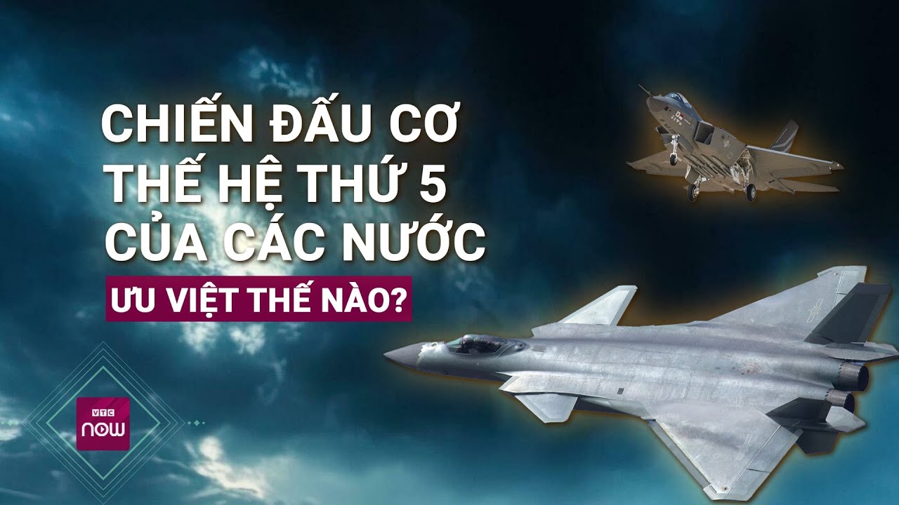 Các chiến đấu cơ thế hệ thứ 5 trong kho vũ khí các nước ưu việt như thế nào? | VTC Now