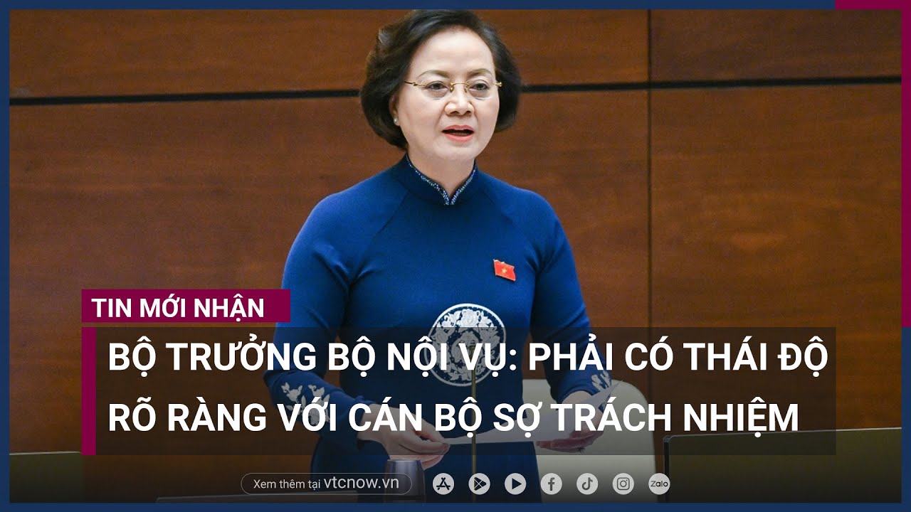 Bộ trưởng Bộ Nội vụ: Phải có thái độ rõ ràng với cán bộ sợ trách nhiệm | VTC Now