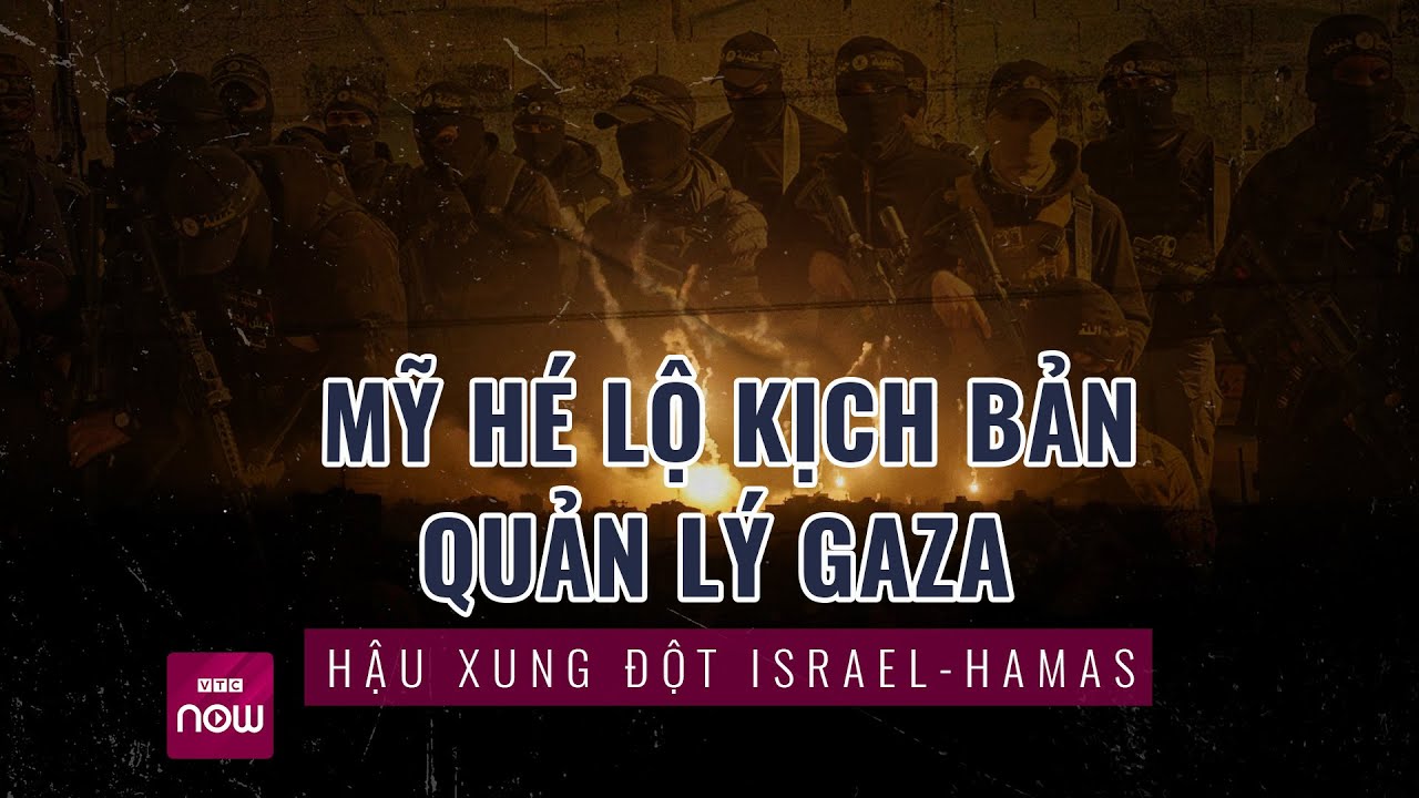 Xung đột Israel - Hamas: Mỹ hé lộ kịch bản quản lý Gaza, Tổng thống Palestine ra điều kiện | VTC Now