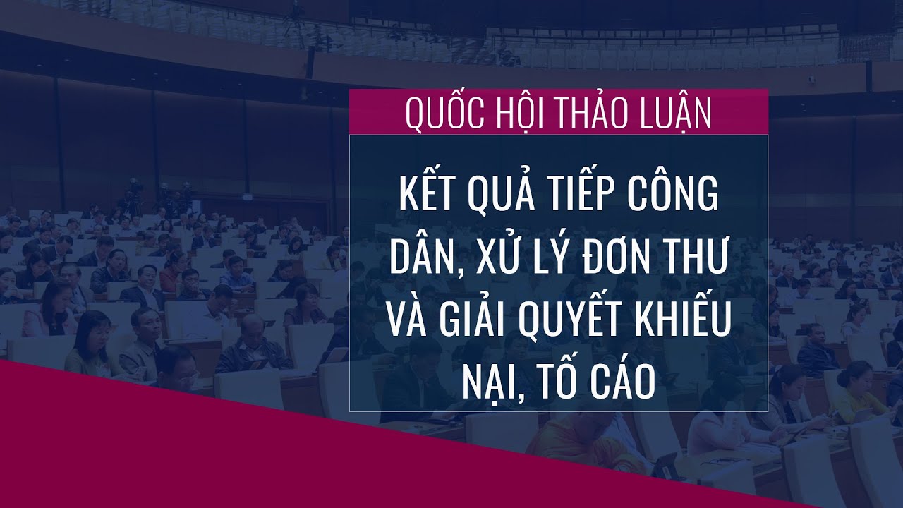 Quốc hội thảo luận kết quả tiếp công dân, xử lý đơn thư và giải quyết khiếu nại, tố cáo | VTC Now