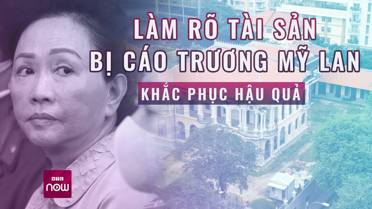 Vụ án Vạn Thịnh Phát: Làm rõ tài sản bị cáo Trương Mỹ Lan dùng khắc phục hậu quả | VTC Now