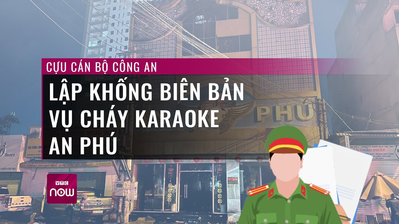 Vụ cháy karaoke An Phú 32 người chết: Công an lập khống biên bản giấu tội | VTC Now