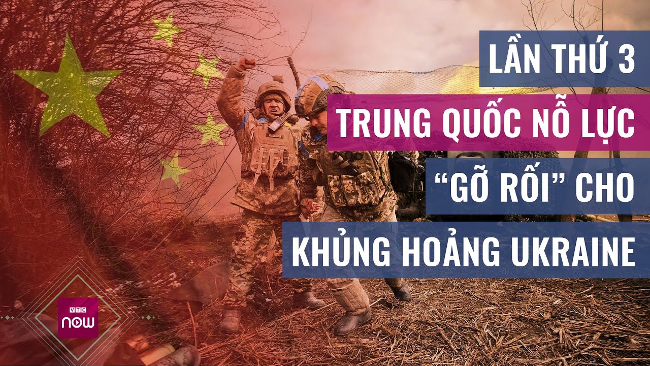 Trung Quốc nỗ lực ngoại giao con thoi lần thứ 3 tìm cách gỡ rối cho khủng hoảng Ukraine | VTC Now