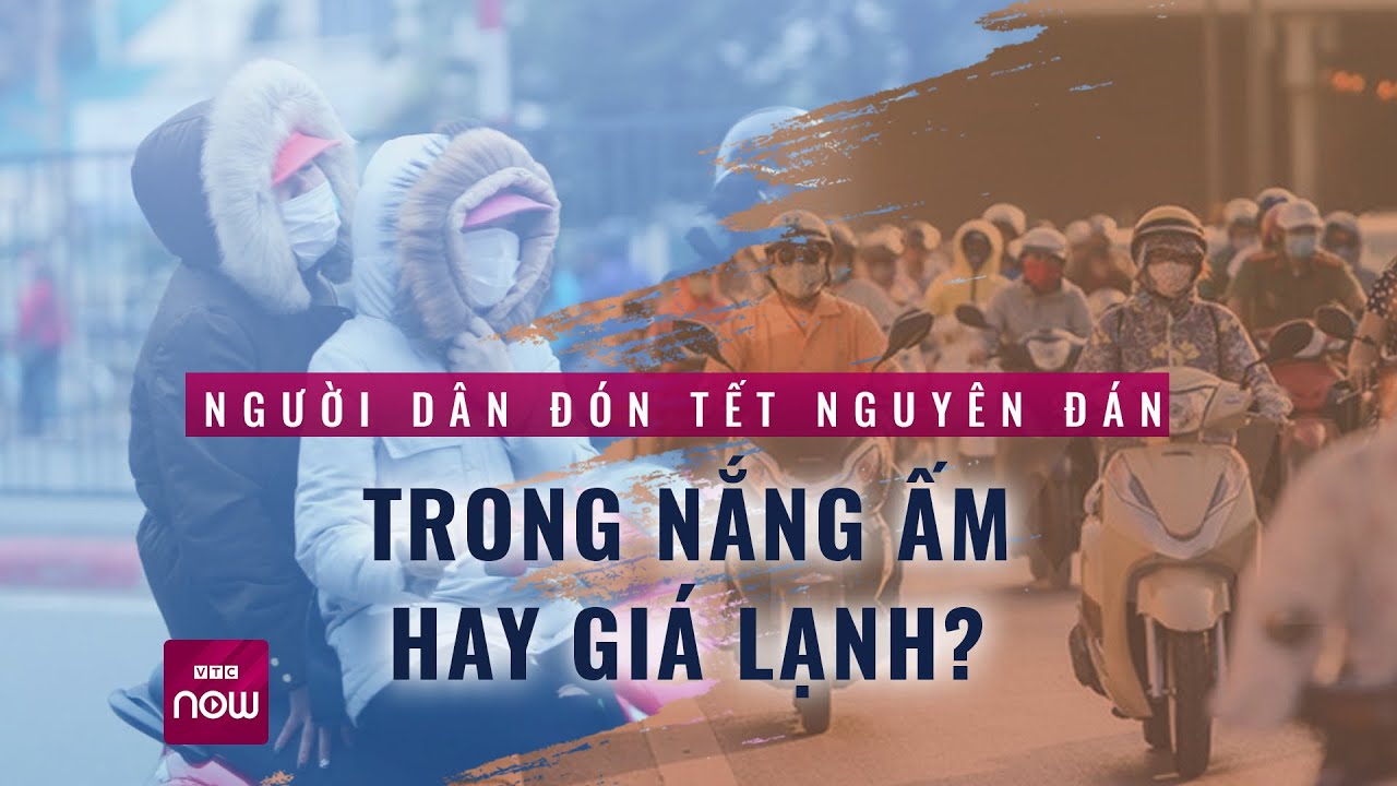 Người dân đón Tết Nguyên Đán trong nắng ấm hay giá lạnh? | Tin nóng trong ngày | VTC Now