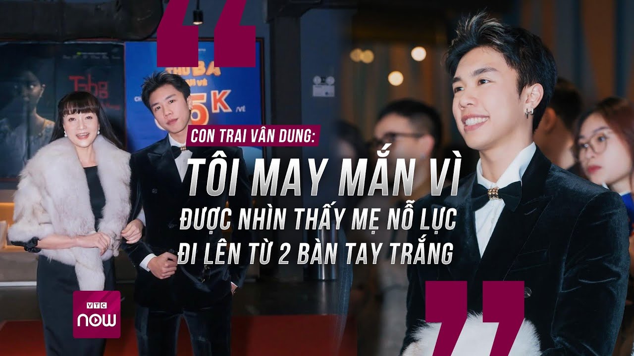 Con trai nghệ sĩ Vân Dung: Tôi may mắn vì được thấy mẹ nỗ lực đi lên từ 2 bàn tay trắng | VTC Now