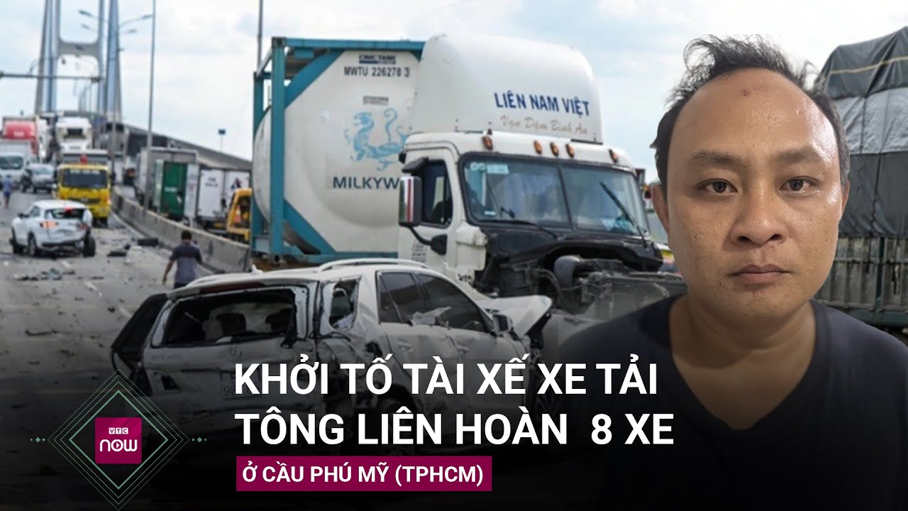 Khởi tố tài xế xe tải tông liên hoàn 8 xe ở cầu Phú Mỹ, TPHCM | VTC Now