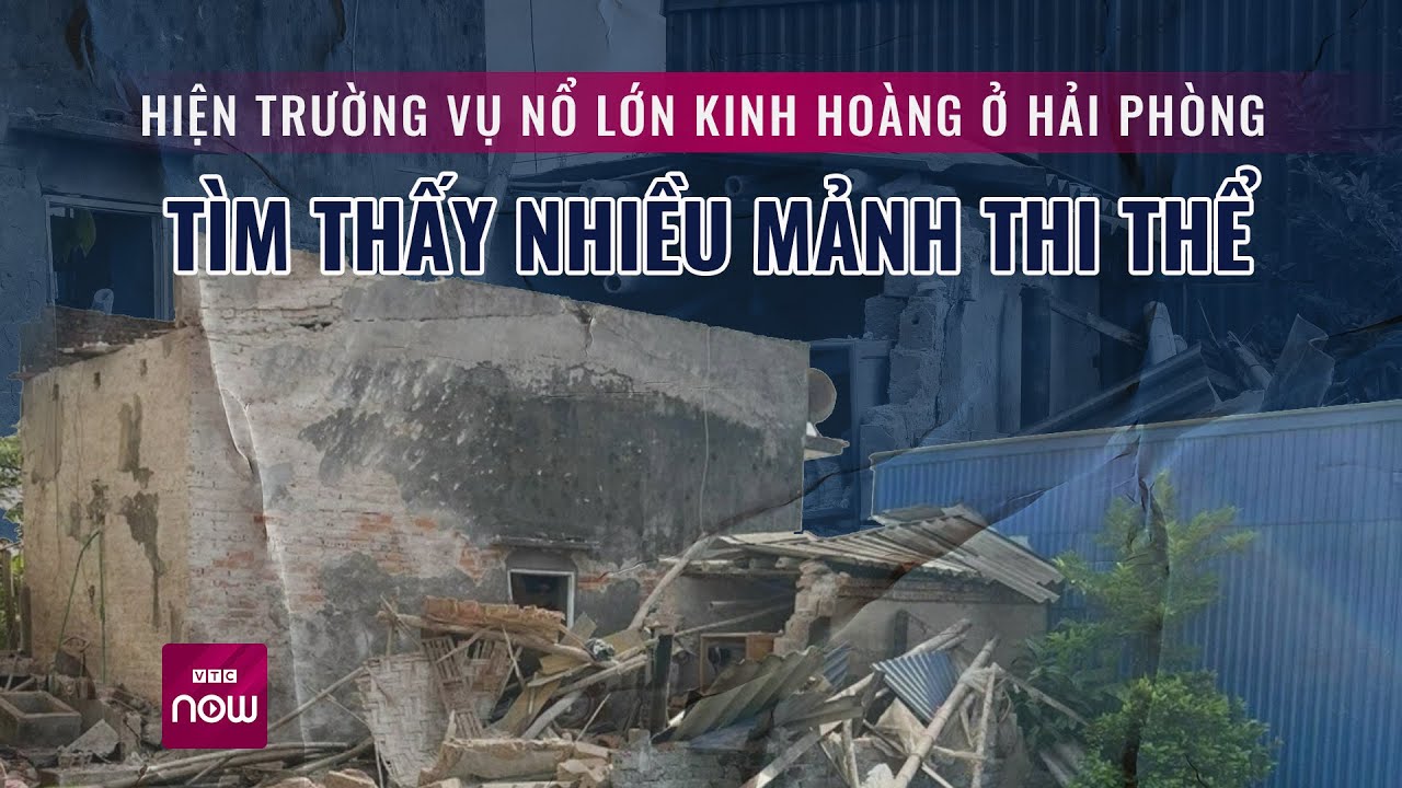 Vụ nổ lớn kinh hoàng ở Hải Phòng: Tìm thấy nhiều mảnh thi thể tại hiện trường | VTC Now