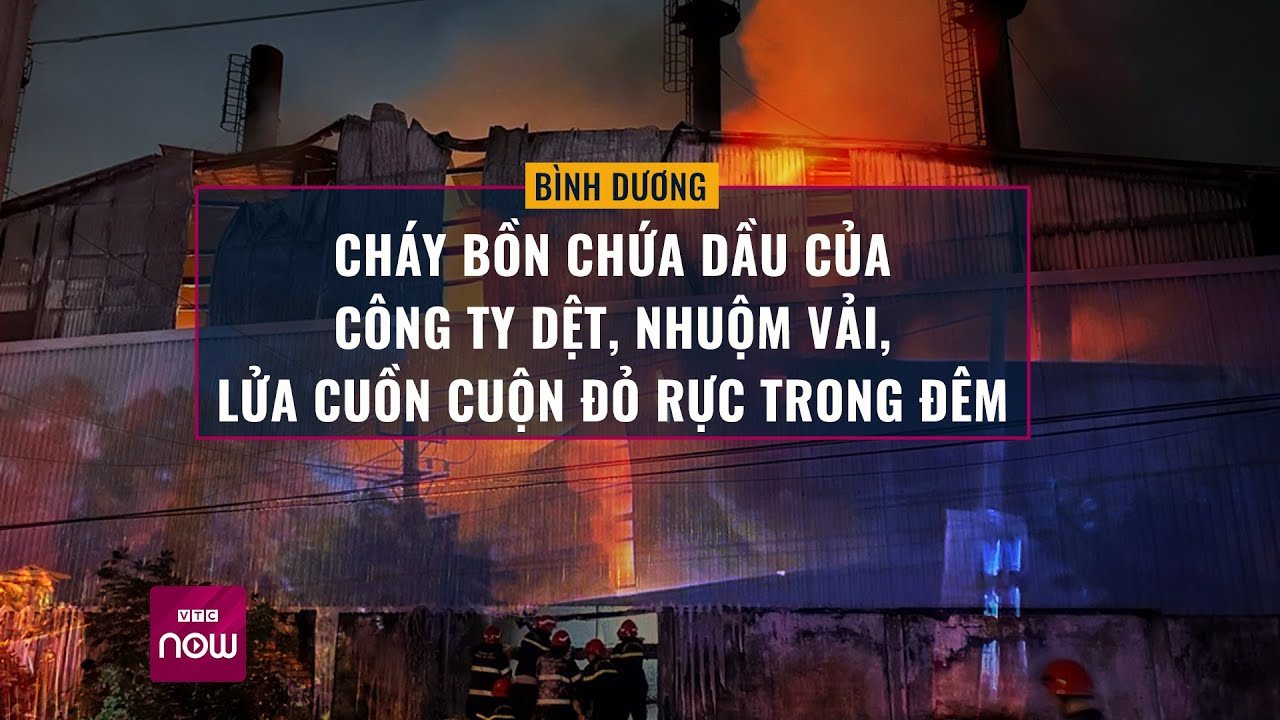 Bình Dương: Cháy bồn chứa dầu của công ty dệt, nhuộm vải, lửa cuồn cuộn đỏ rực trong đêm | VTC Now