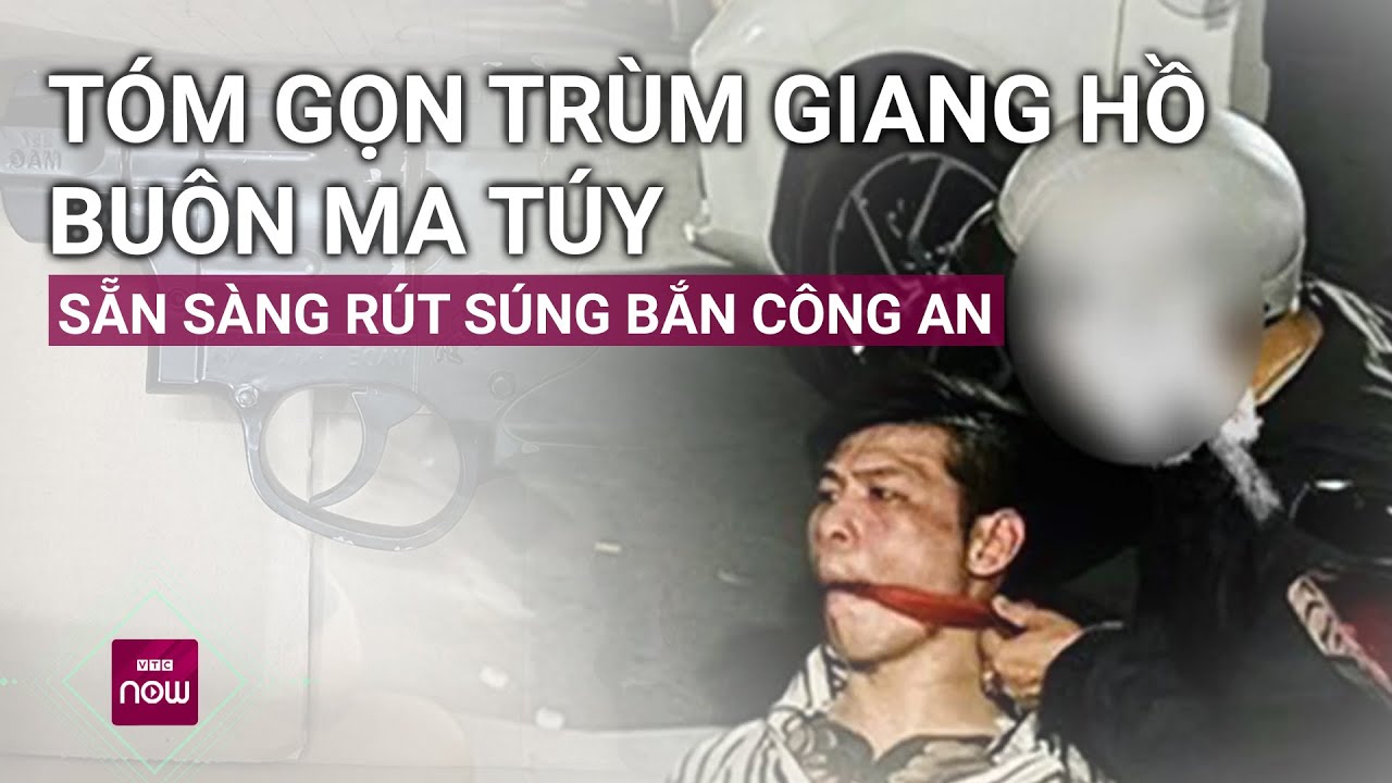 Tóm gọn trùm giang hồ buôn ma túy khét tiếng, sẵn sàng rút súng bắn công an | VTC Now