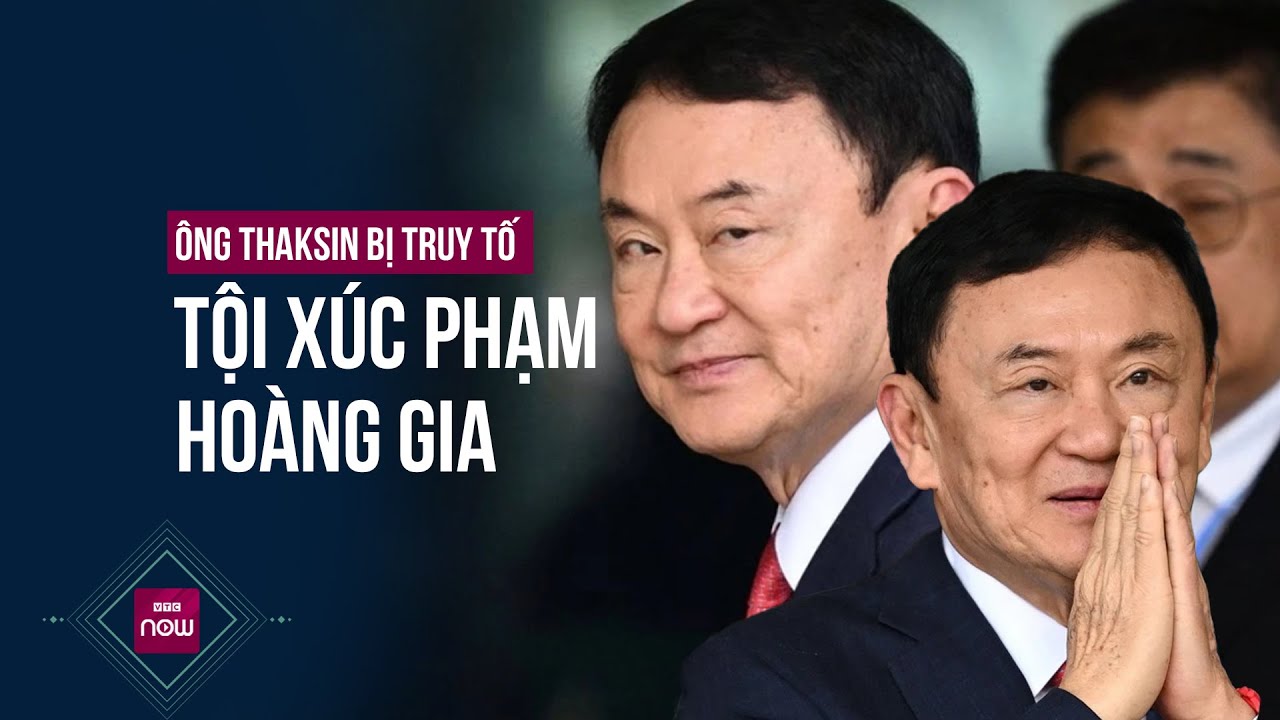 Ông Thaksin bị truy tố tội xúc phạm Hoàng gia Thái Lan | VTC Now