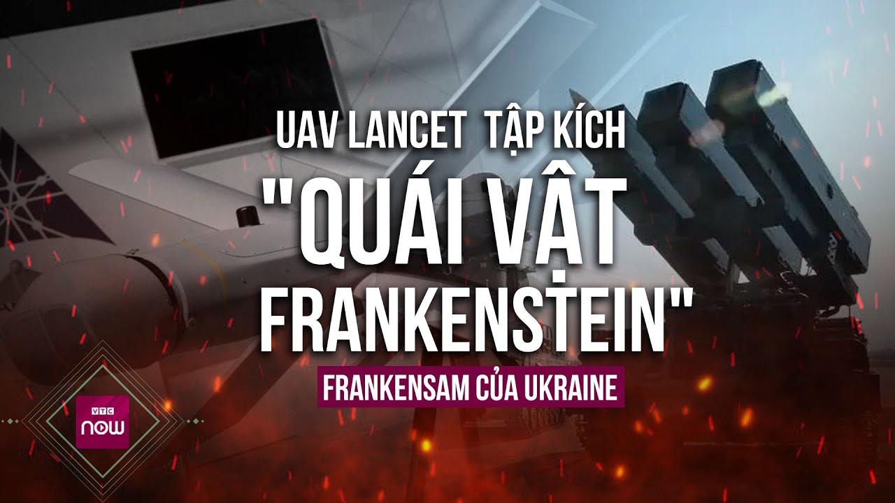 UAV Lancet Nga xuất kích, "xé toạc" "quái vật Frankenstein" FrankenSAM của Ukraine | VTC Now