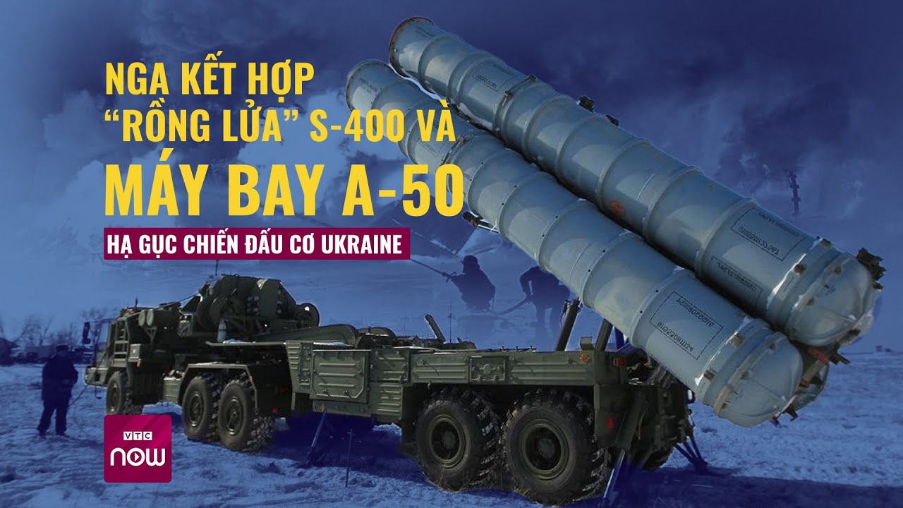 Nga kết hợp "bộ đôi hoàn hảo" “rồng lửa” S-400 và máy bay A-50 hạ tiêm kích của Ukraine | VTC Now