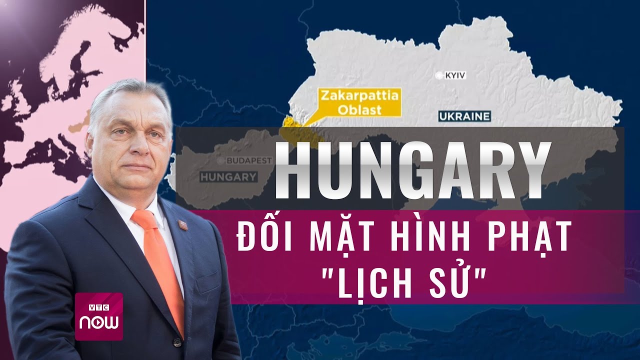 Thế giới toàn cảnh: Cản bước Ukraine, Hungary đối mặt hình phạt "lịch sử" | VTC Now