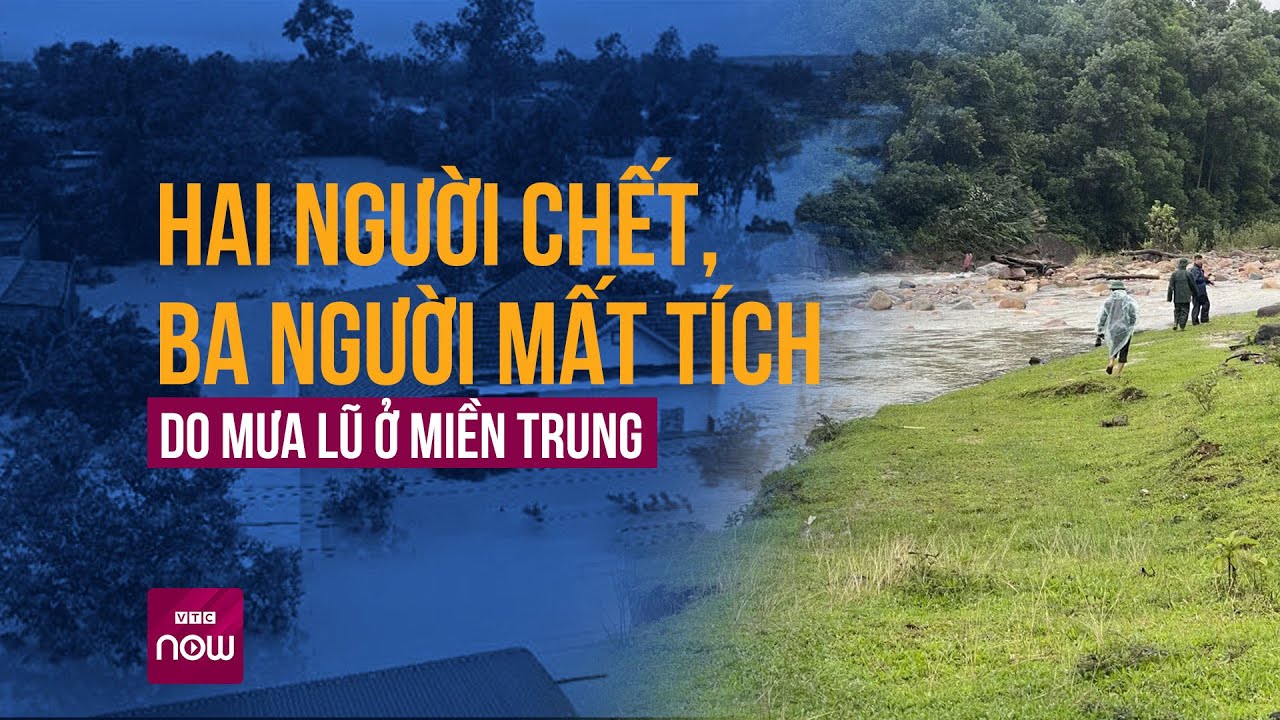 Mưa lũ miền trung vượt mức báo động 3 làm hai người chết, ba người mất tích | VTC Now