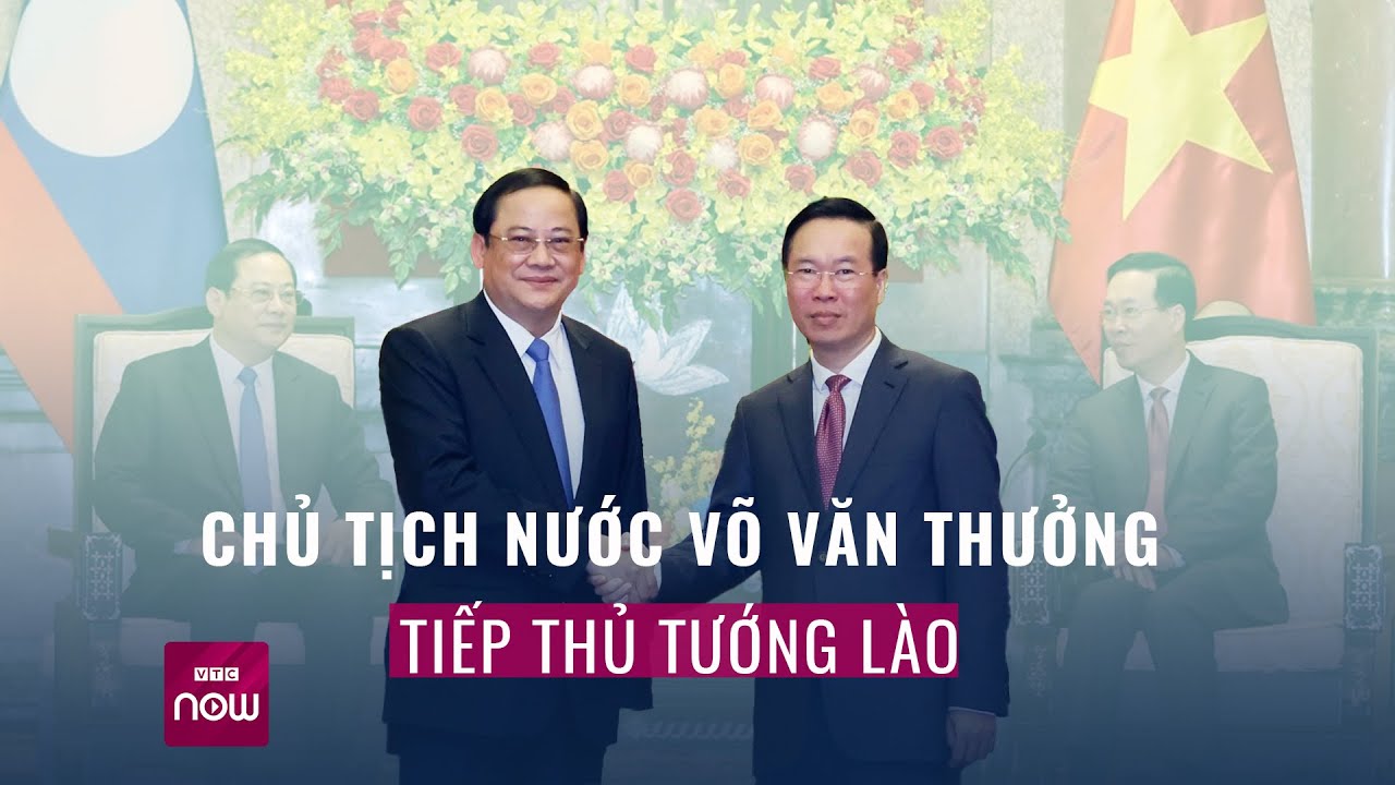 Chủ tịch nước Võ Văn Thưởng tiếp Thủ tướng Lào Sonexay Siphandone | Tin nóng trong ngày | VTC Now