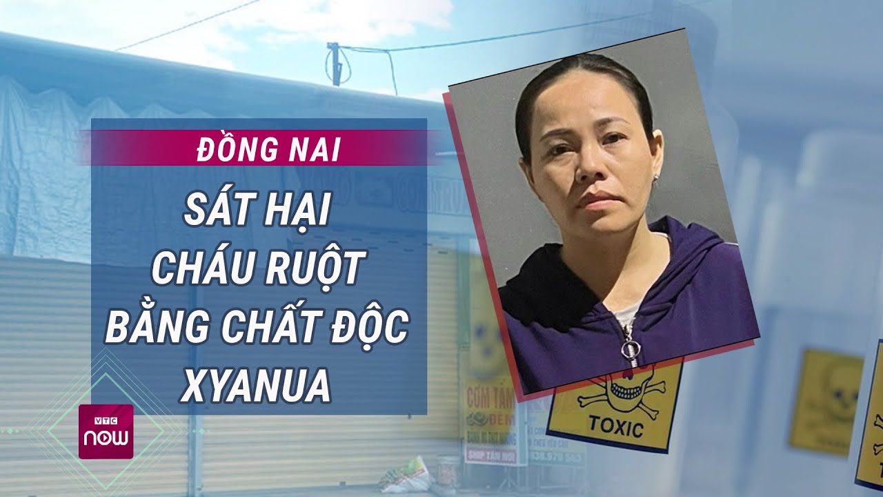 Nguyên nhân khiến người phụ nữ ở Đồng Nai xuống tay sát hại cháu ruột bằng chất độc xyanua | VTC Now