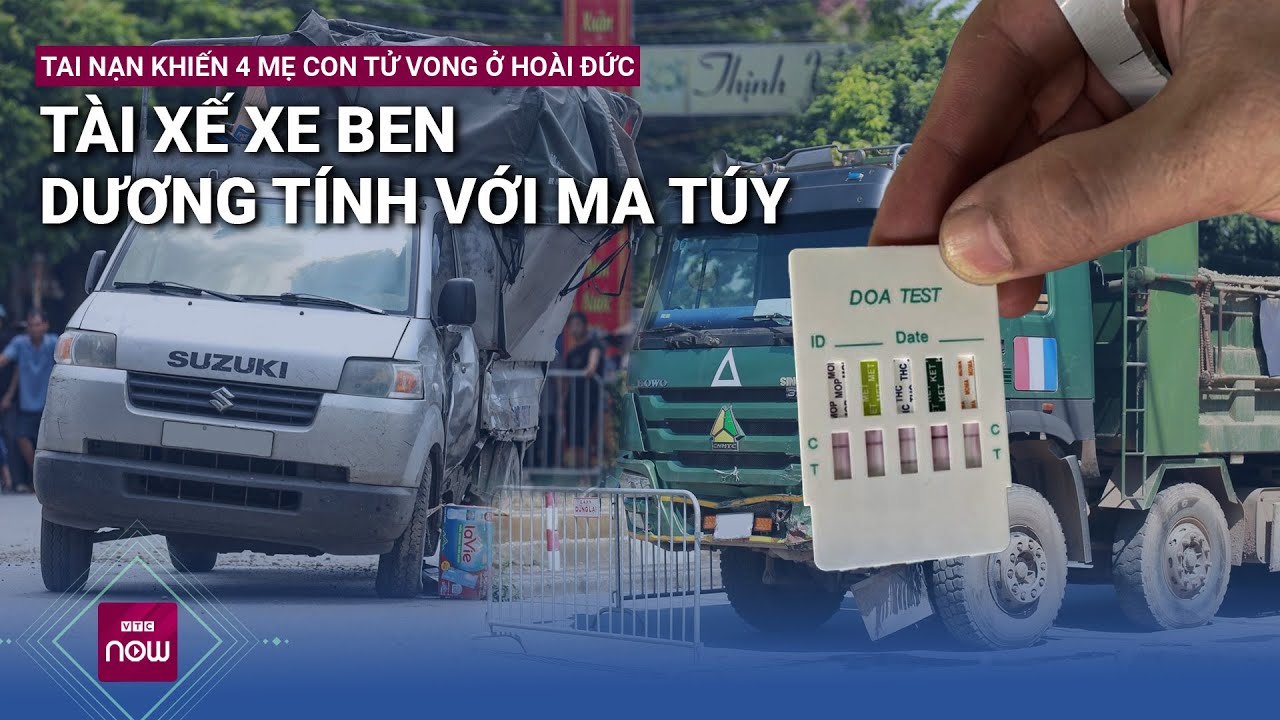 Vụ tai nạn khiến 4 mẹ con tử vong ở Hoài Đức: Tài xế xe ben dương tính với ma túy | VTC Now