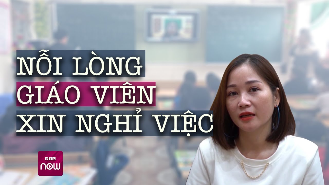 Nỗi lòng giáo viên xin nghỉ việc: Thu nhập so với công lao bỏ ra,  tôi thấy chưa xứng đáng | VTC Now