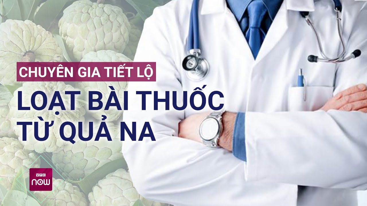 Chuyên gia tiết lộ hàng loạt bài thuốc từ quả na | VTC Now