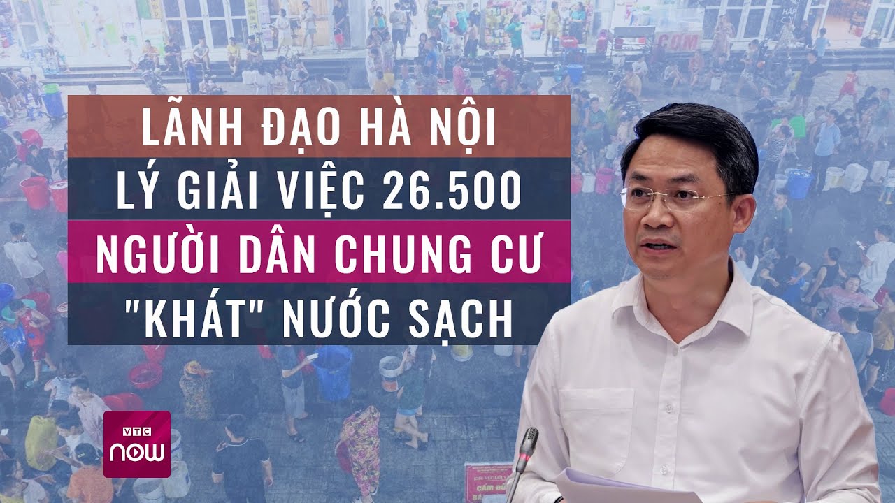 Lãnh đạo Hà Nội lý giải việc 26.500 người dân chung cư "khát" nước sạch | VTC Now