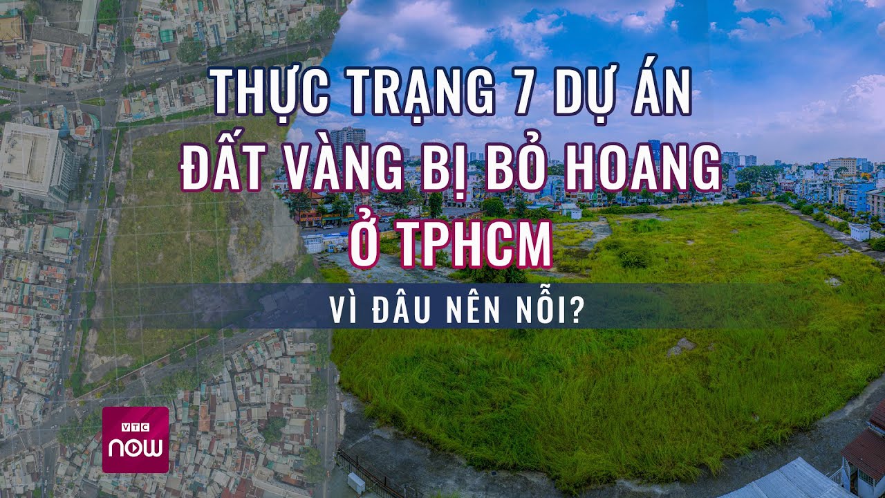 Thực trạng 7 dự án đất vàng bị bỏ hoang ở thành phố HCM, vì đâu nên nỗi? | VTC Now