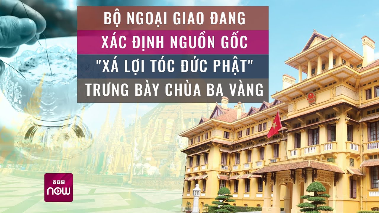 Bộ Ngoại giao đang xác định nguồn gốc "'xá lợi tóc Đức Phật" trưng bày ở chùa Ba Vàng | VTC Now