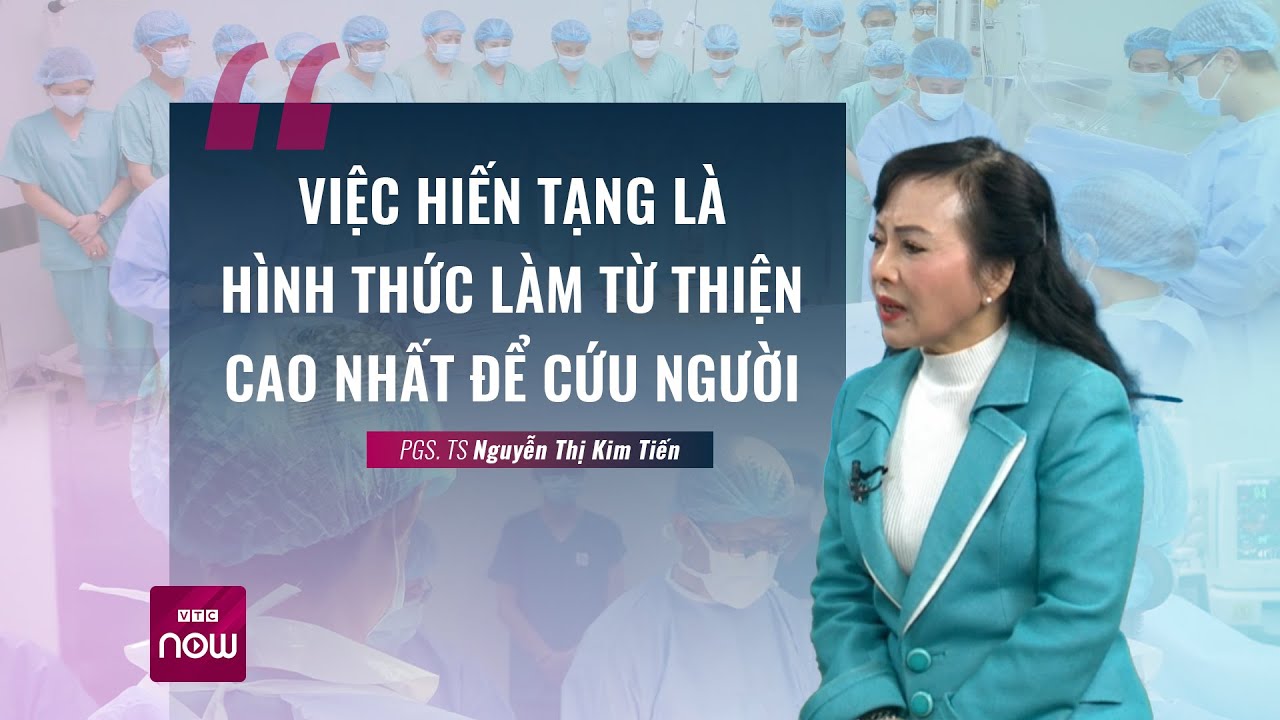 PGS.TS Nguyễn Thị Kim Tiến: Hiến tạng là hình thức làm từ thiện cao nhất để cứu người | VTC Now