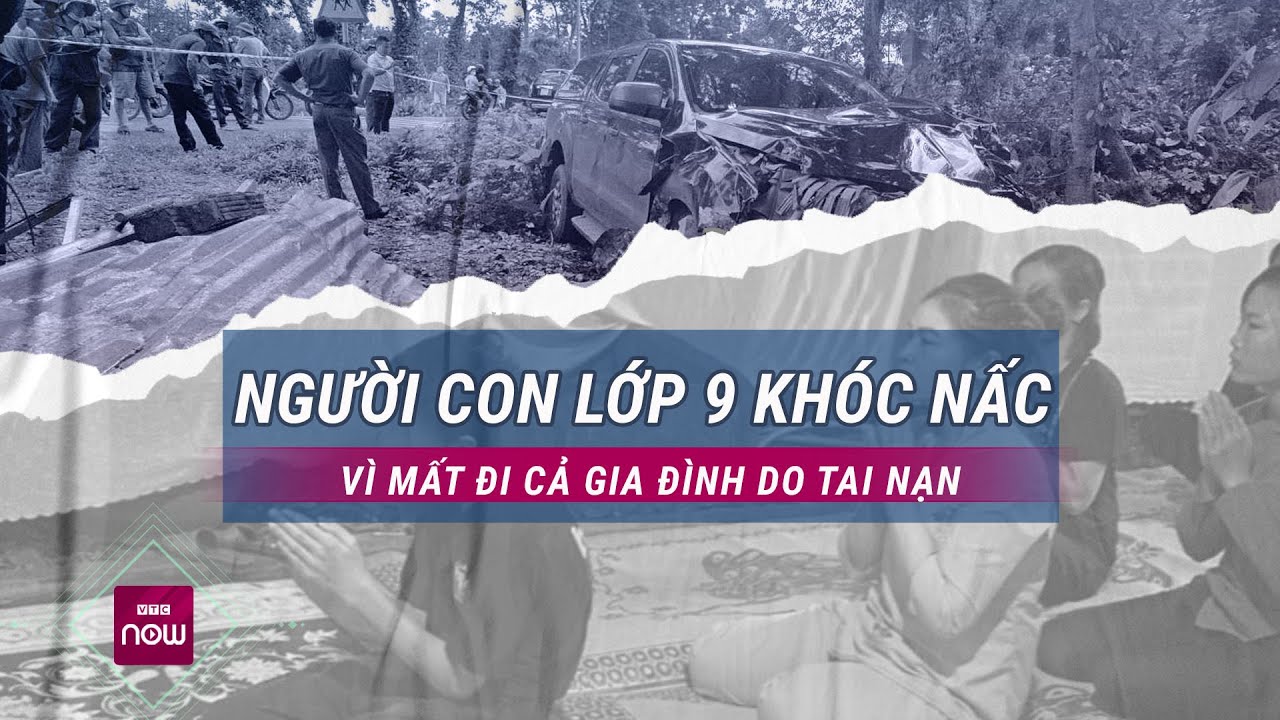 Cậu bé lớp 9 khóc nấc khi cả bố mẹ và em trai đột ngột ra đi vì tai nạn giao thông | VTC Now