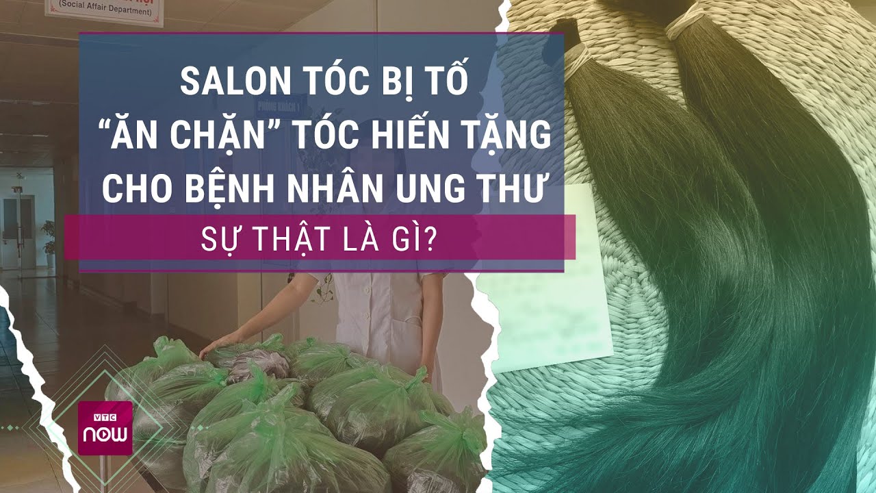 Vụ Salon tóc bị tố cáo “ăn chặn” 650 bộ tóc hiến cho bệnh nhân ung thư: Sự thật là gì? | VTC Now