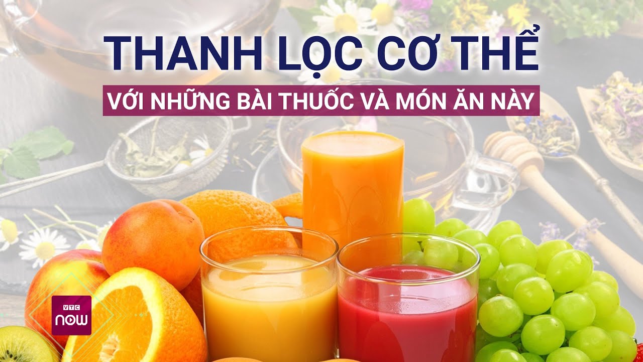 Thanh lọc cơ thể với những bài thuốc và món ăn này | VTC Now